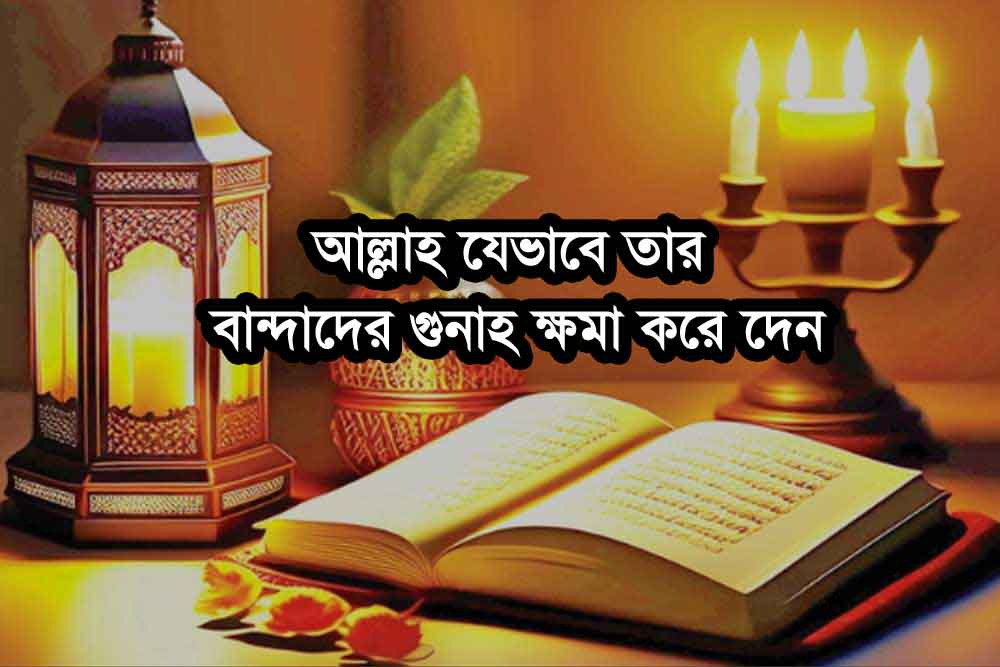 আল্লাহ যেভাবে তার বান্দাদের গুনাহ ক্ষমা করে দেন